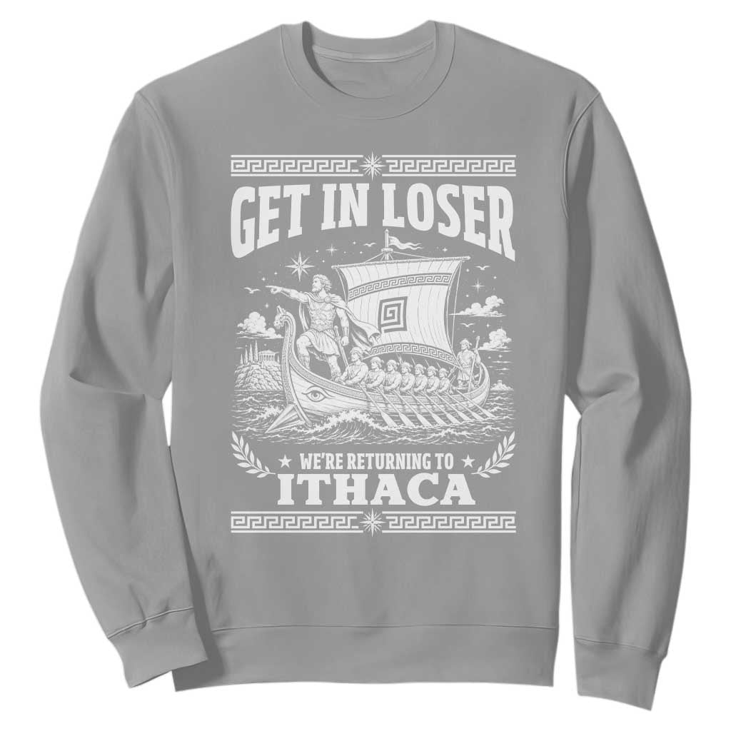Funny Odysseus Get In Loser Returning To Ithaca Sweatshirt Epic Odyssey Meme Greek Mythology Humor