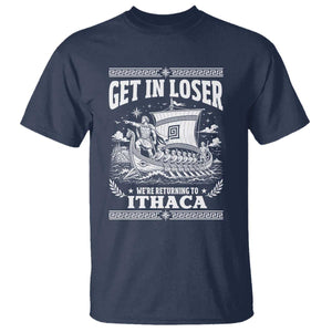 Funny Odysseus Get In Loser Returning To Ithaca T Shirt Epic Odyssey Meme Greek Mythology Humor