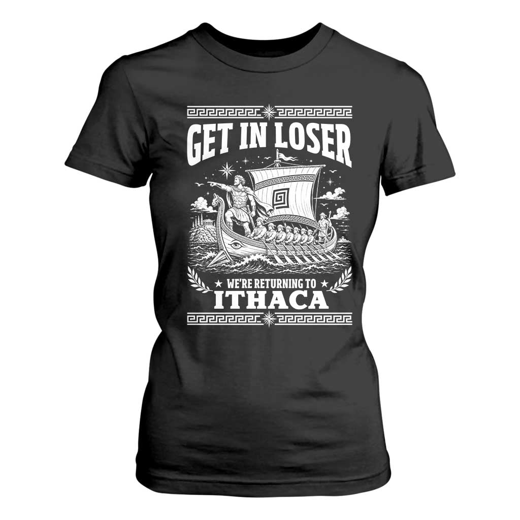 Funny Odysseus Get In Loser Returning To Ithaca T Shirt For Women Epic Odyssey Meme Greek Mythology Humor