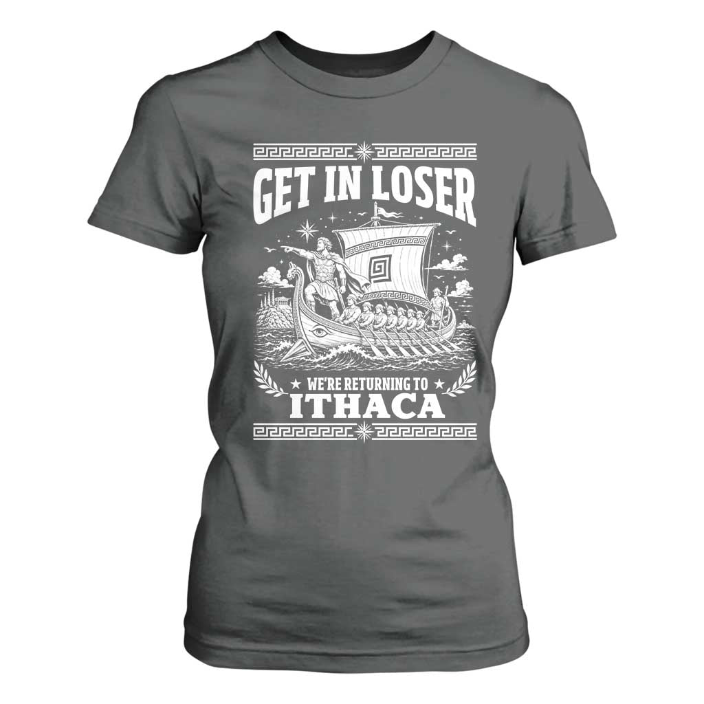 Funny Odysseus Get In Loser Returning To Ithaca T Shirt For Women Epic Odyssey Meme Greek Mythology Humor