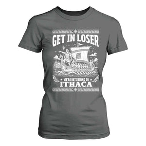 Funny Odysseus Get In Loser Returning To Ithaca T Shirt For Women Epic Odyssey Meme Greek Mythology Humor