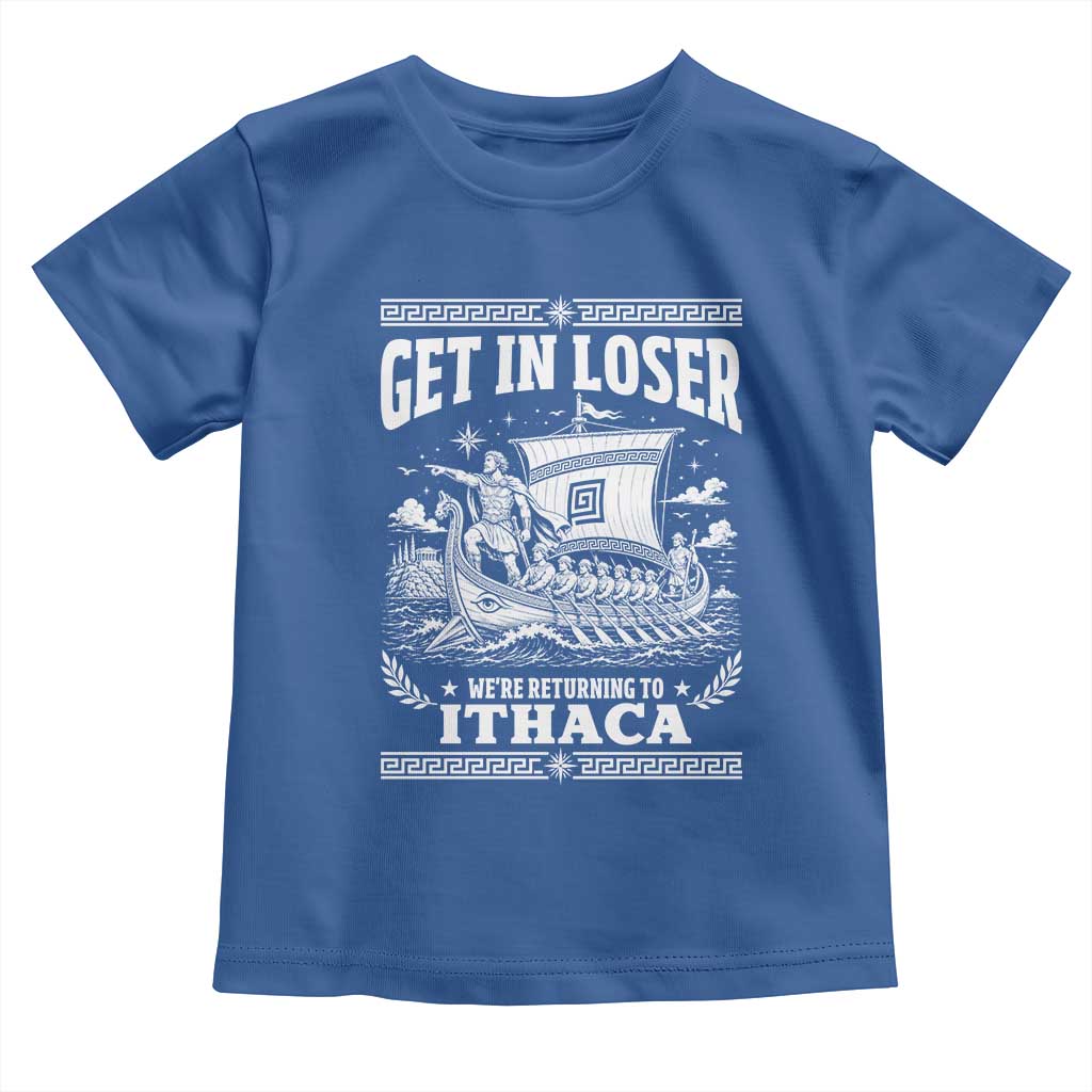 Funny Odysseus Get In Loser Returning To Ithaca Toddler T Shirt Epic Odyssey Meme Greek Mythology Humor