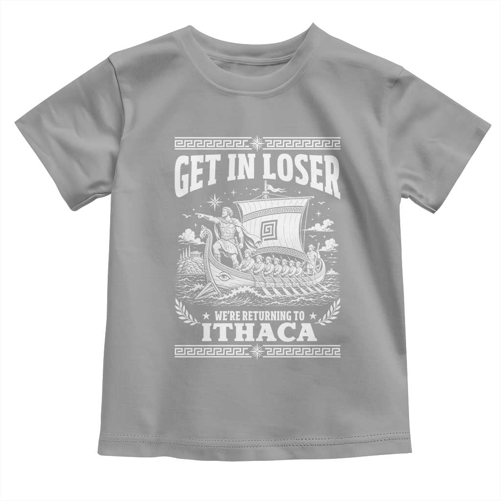 Funny Odysseus Get In Loser Returning To Ithaca Toddler T Shirt Epic Odyssey Meme Greek Mythology Humor