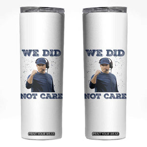 We Did Not Care Funny Hype Coach Skinny Tumbler Blunt Comment Game Day Sports Fan TS02 White Print Your Wear