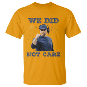 We Did Not Care Funny Hype Coach T Shirt Blunt Comment Game Day Sports Fan TS02 Gold Print Your Wear