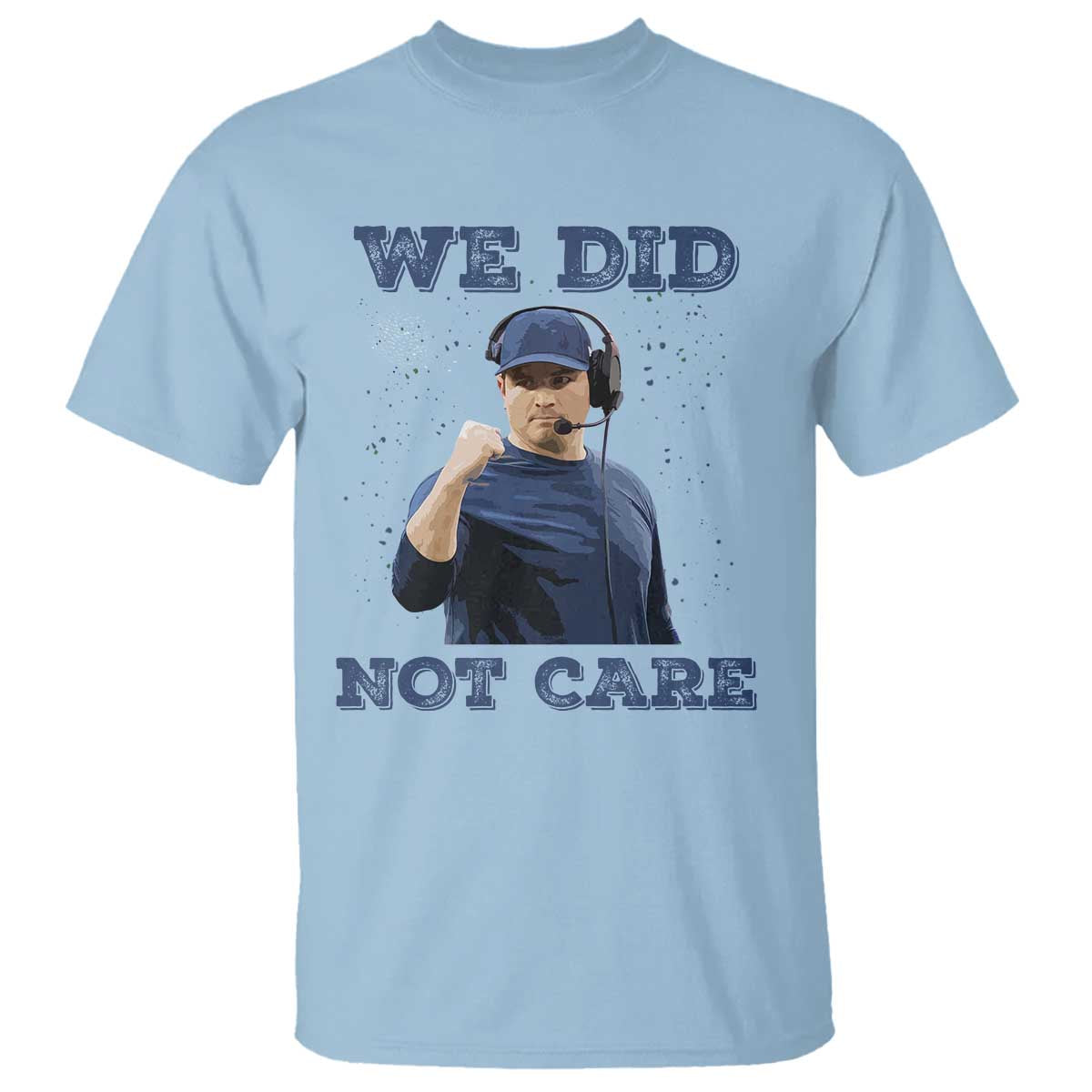 We Did Not Care Funny Hype Coach T Shirt Blunt Comment Game Day Sports Fan TS02 Light Blue Print Your Wear