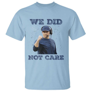 We Did Not Care Funny Hype Coach T Shirt Blunt Comment Game Day Sports Fan TS02 Light Blue Print Your Wear
