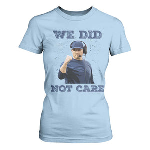 We Did Not Care Funny Hype Coach T Shirt For Women Blunt Comment Game Day Sports Fan TS02 Light Blue Print Your Wear
