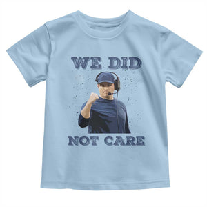 We Did Not Care Funny Hype Coach Toddler T Shirt Blunt Comment Game Day Sports Fan TS02 Light Blue Print Your Wear
