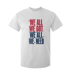 We All We Got We All We Need Patriots T Shirt For Kid Red and Blue Sports Fan Chant TS02 White Print Your Wear