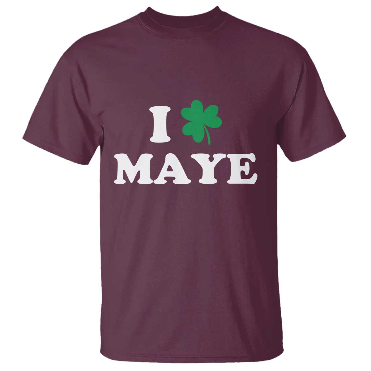 I Shamrock Maye T Shirt St. Patrick’s Day Sports Fan Irish Twist TS02 Maroon Print Your Wear