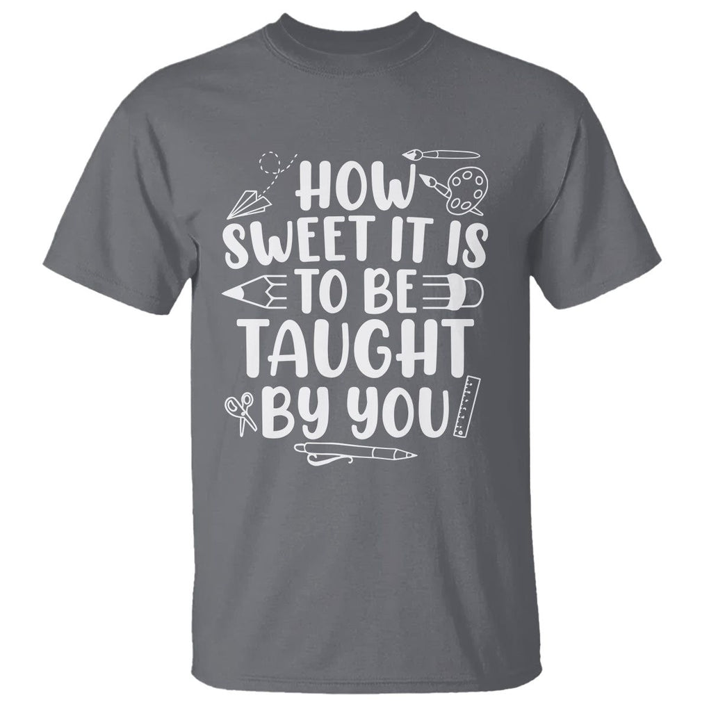 Teacher Appreciation T Shirt How Sweet It Is To Be Taught By You TS02 Charcoal Printyourwear