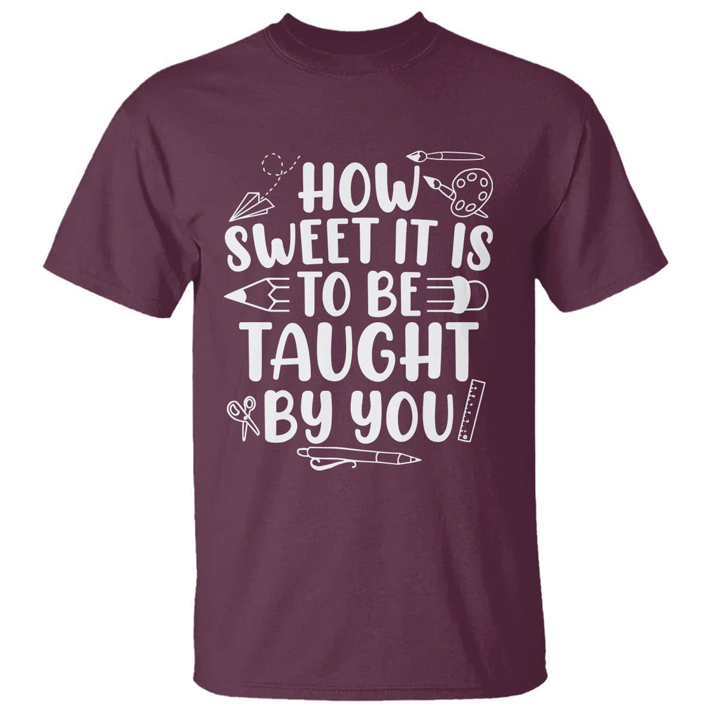 Teacher Appreciation T Shirt How Sweet It Is To Be Taught By You TS02 Maroon Printyourwear