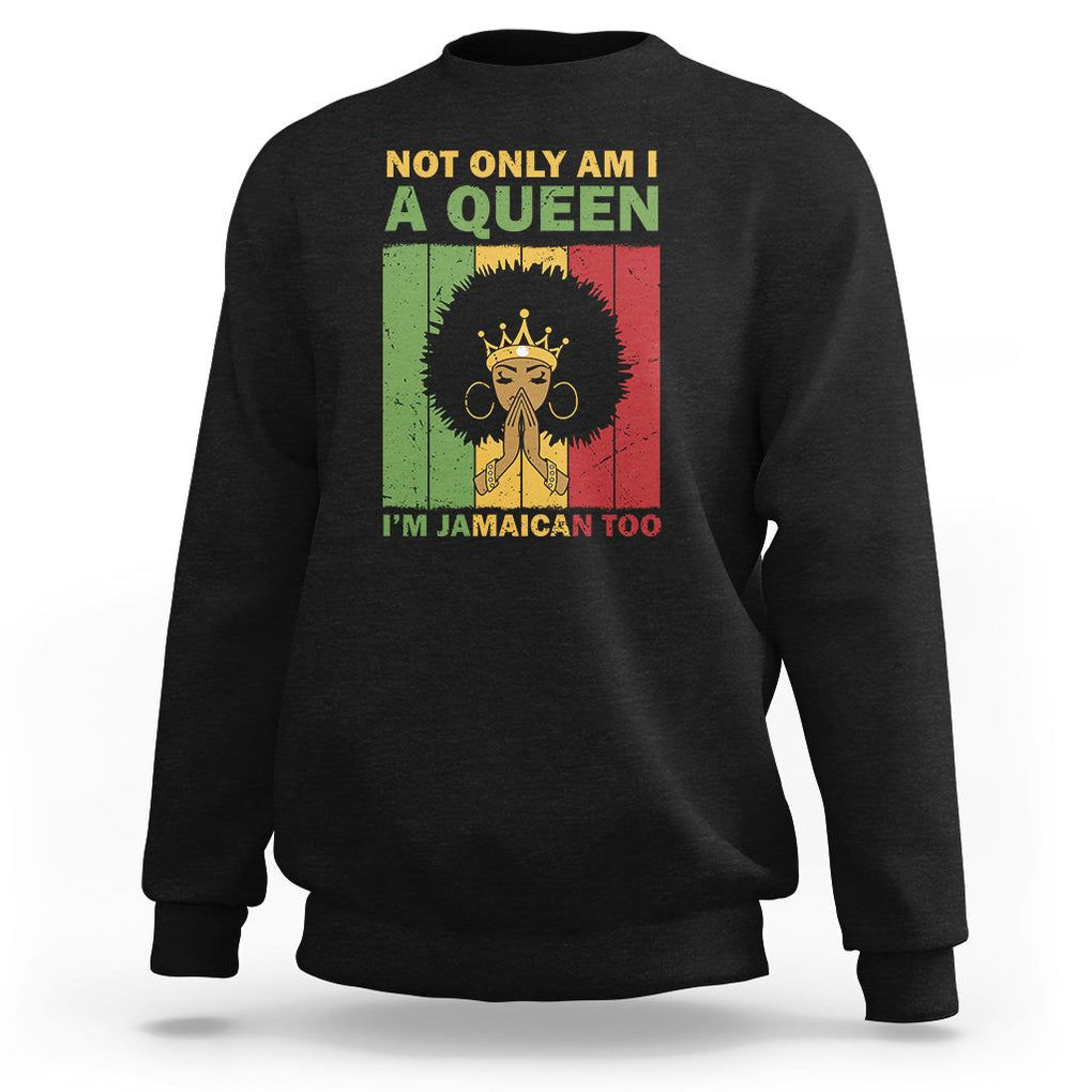 Not Only Am I A Queen I'm Jamaican Too Proud Jamaica Girl Sweatshirt TS02 Black Print Your Wear