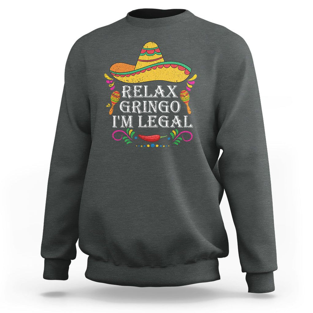 Mexican Independence Day Sweatshirt Relax Gringo I'm Legal Viva Mexico Flag Latino Hispanic TS02 Dark Heather Printyourwear