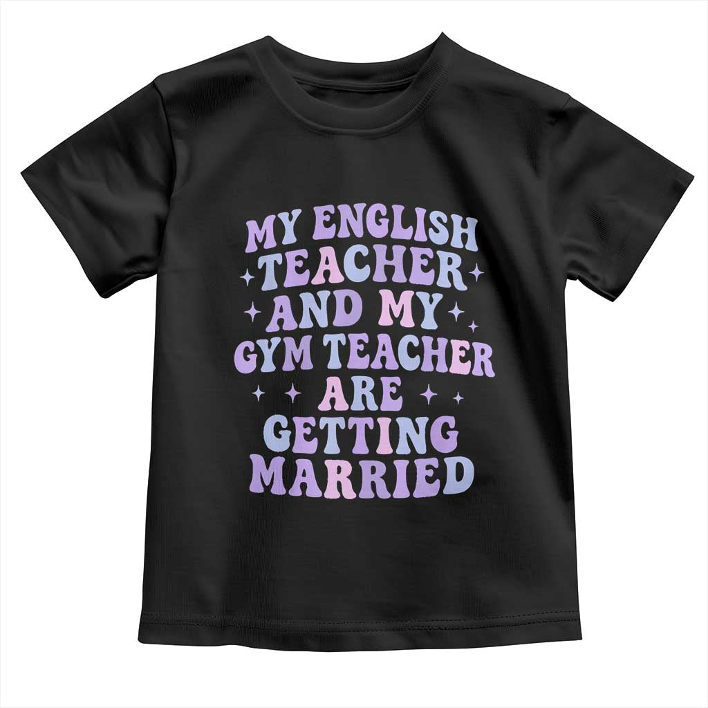 My English Teacher and Gym Teacher Are Getting Married Toddler T Shirt Funny Retro Groovy Love Story TS02 Black Print Your Wear