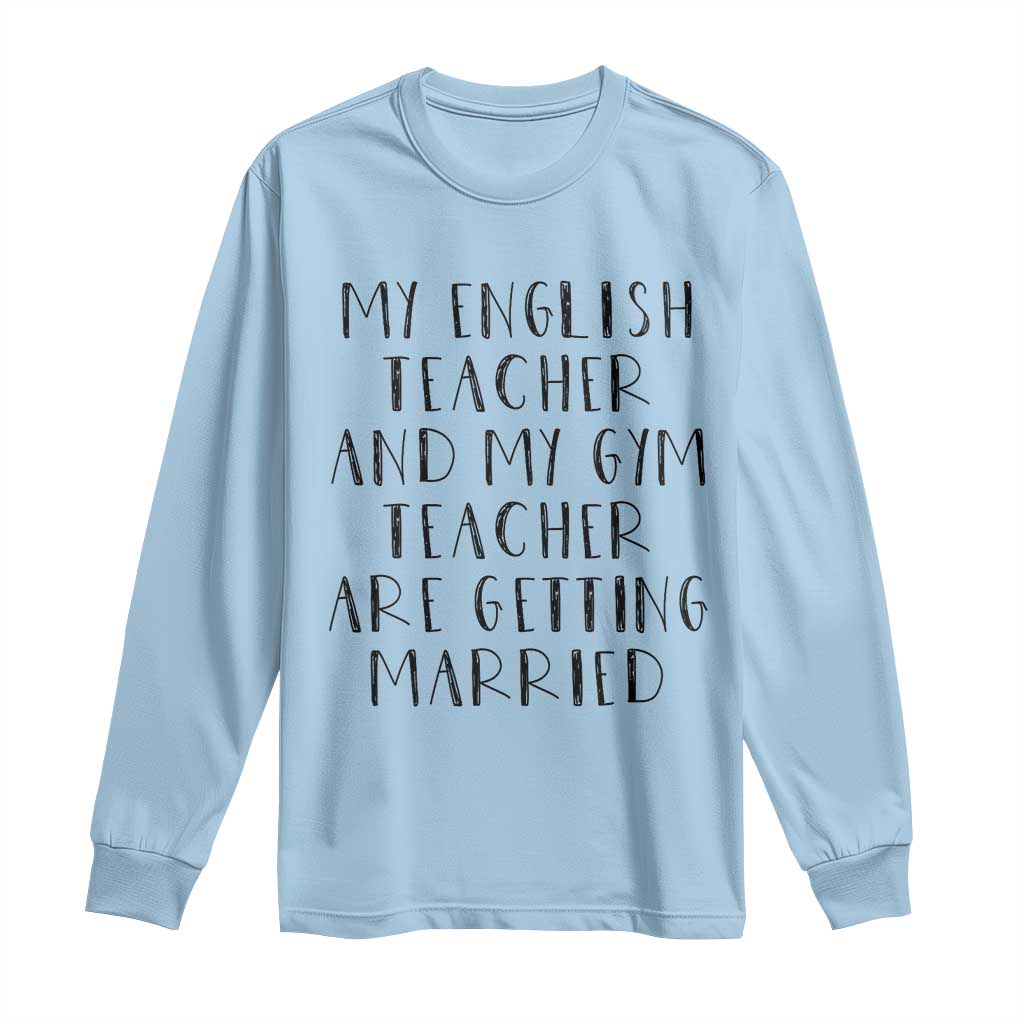 My English Teacher and Gym Teacher Are Getting Married Long Sleeve Shirt Funny Romance Love Story TS02 Light Blue Print Your Wear