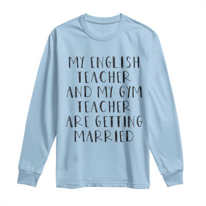 My English Teacher and Gym Teacher Are Getting Married Long Sleeve Shirt Funny Romance Love Story TS02 Light Blue Print Your Wear