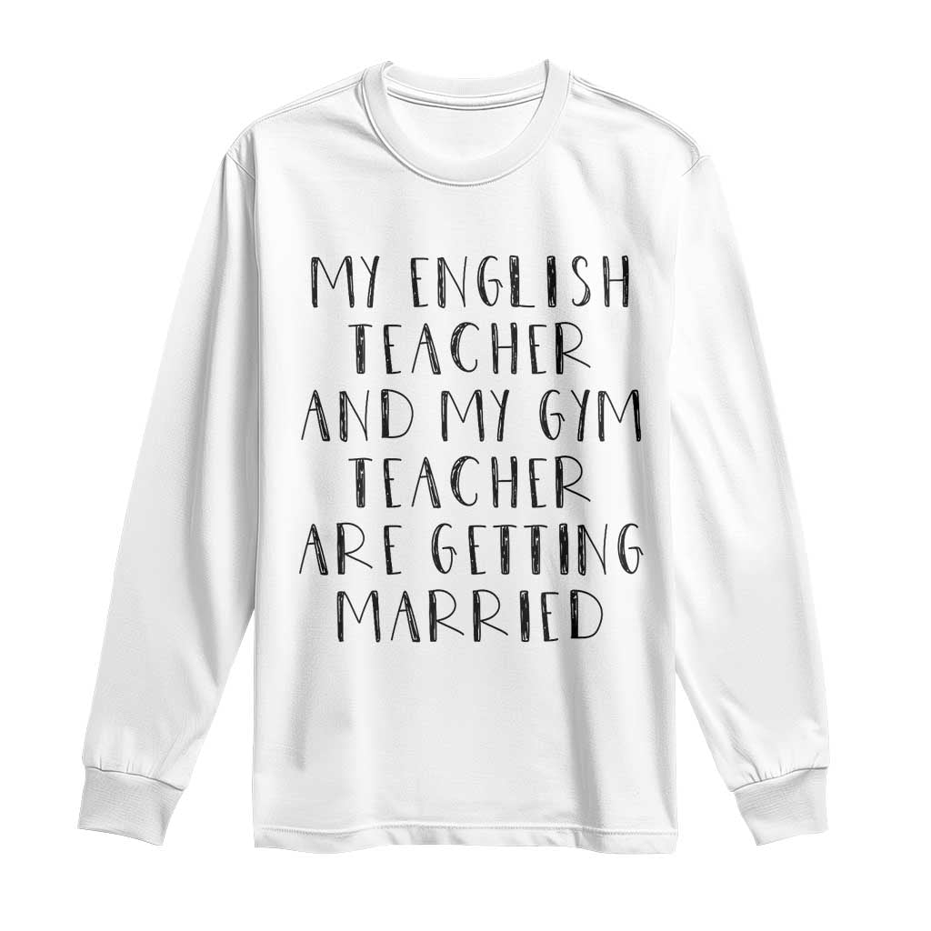 My English Teacher and Gym Teacher Are Getting Married Long Sleeve Shirt Funny Romance Love Story TS02 White Print Your Wear