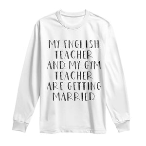 My English Teacher and Gym Teacher Are Getting Married Long Sleeve Shirt Funny Romance Love Story TS02 White Print Your Wear