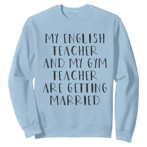My English Teacher and Gym Teacher Are Getting Married Sweatshirt Funny Romance Love Story TS02 Light Blue Print Your Wear