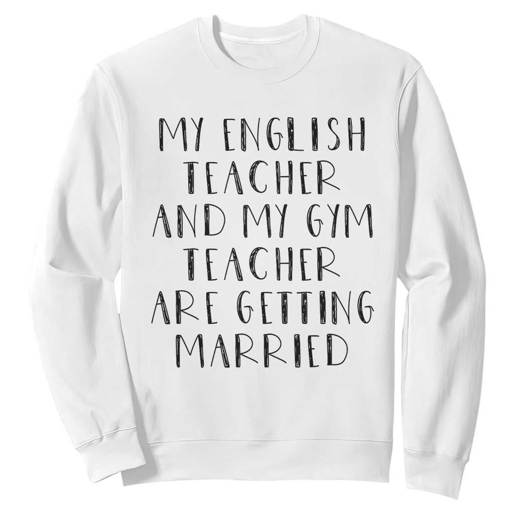 My English Teacher and Gym Teacher Are Getting Married Sweatshirt Funny Romance Love Story - Print Your Wear
