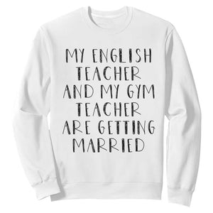 My English Teacher and Gym Teacher Are Getting Married Sweatshirt Funny Romance Love Story TS02 White Print Your Wear