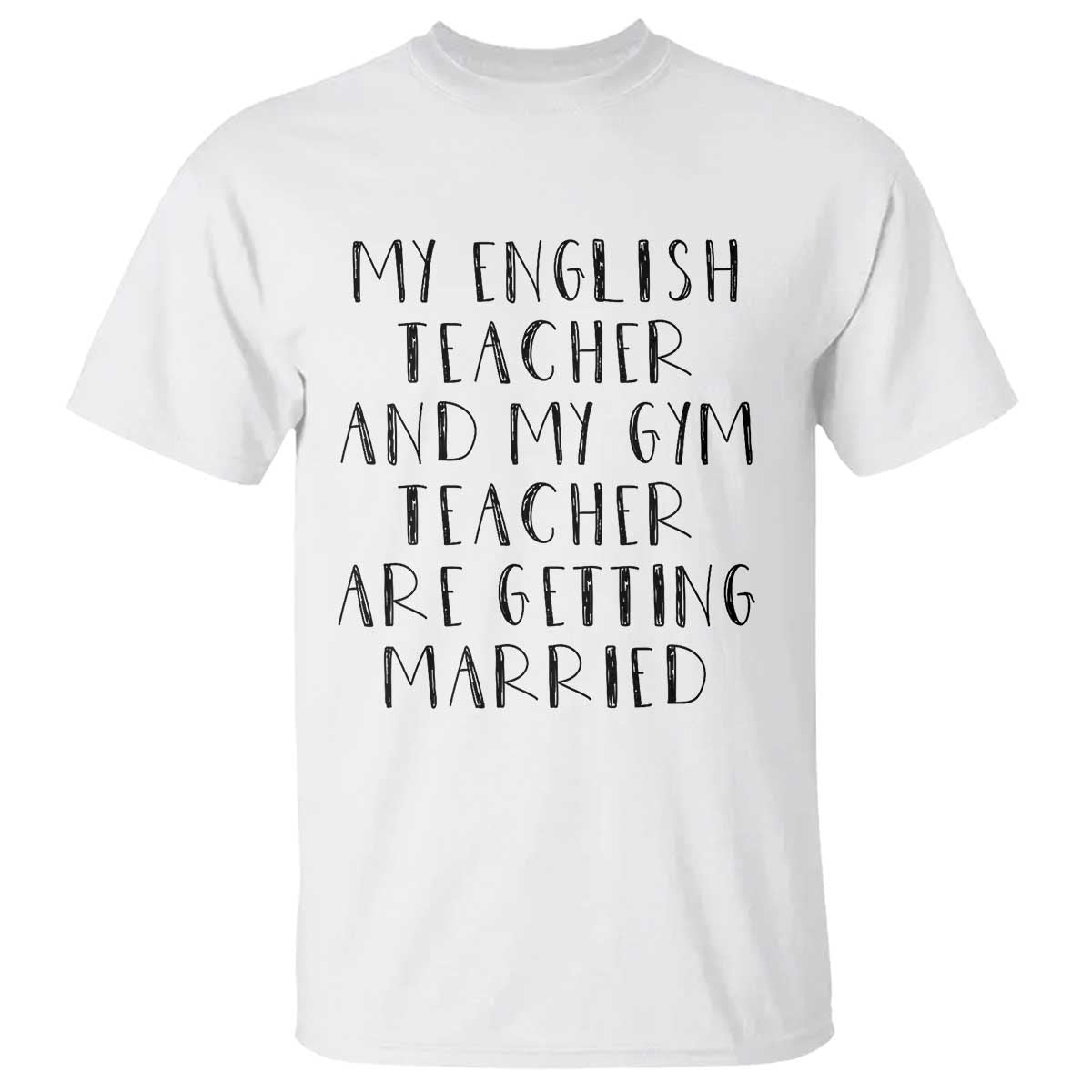 My English Teacher and Gym Teacher Are Getting Married T Shirt Funny Romance Love Story TS02 White Print Your Wear
