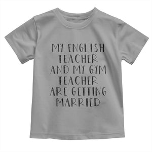 My English Teacher and Gym Teacher Are Getting Married Toddler T Shirt Funny Romance Love Story TS02 Sport Gray Print Your Wear