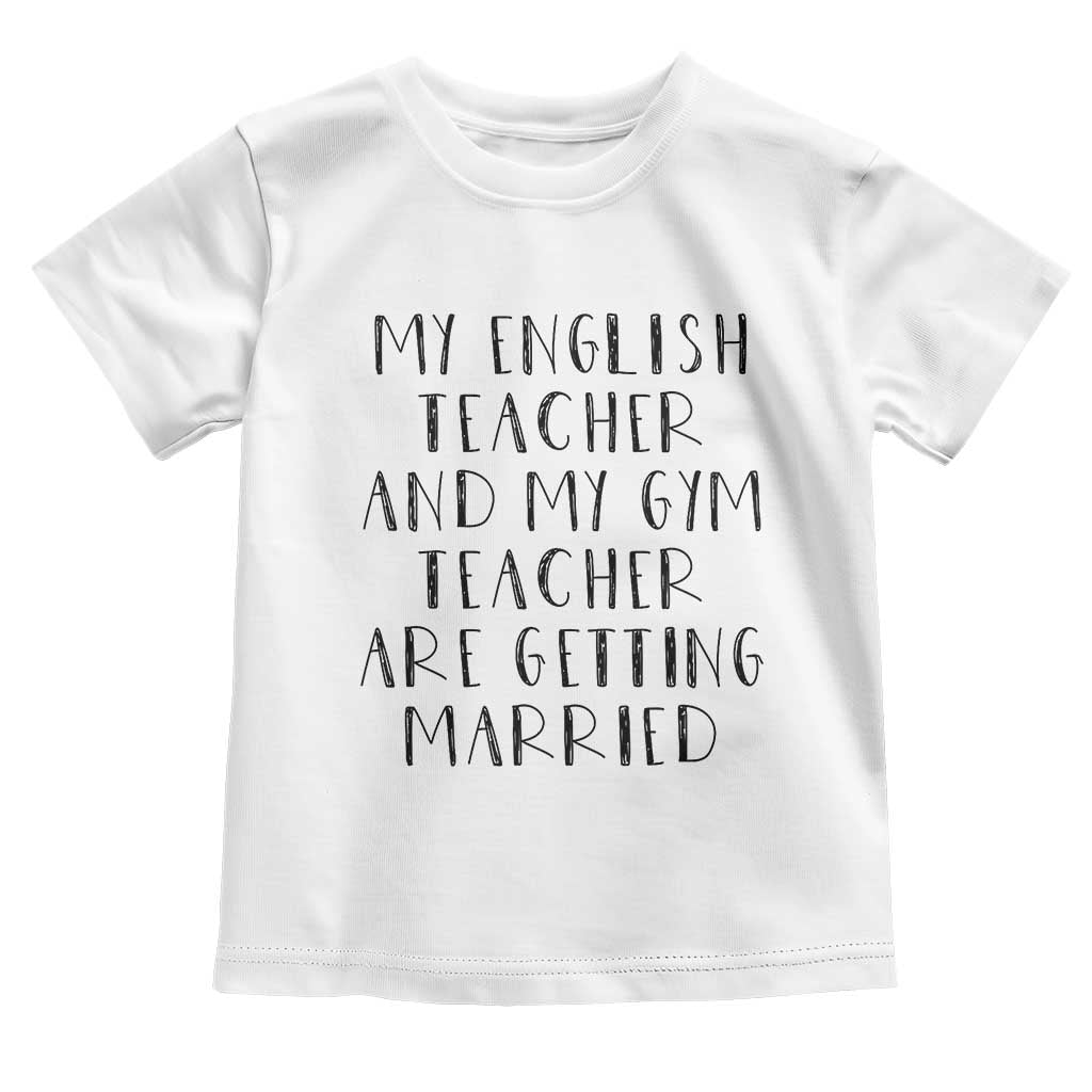 My English Teacher and Gym Teacher Are Getting Married Toddler T Shirt Funny Romance Love Story TS02 White Print Your Wear