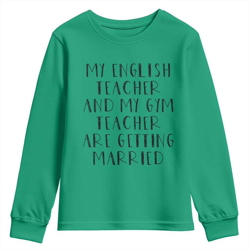My English Teacher and Gym Teacher Are Getting Married Youth Sweatshirt Funny Romance Love Story TS02 Irish Green Print Your Wear