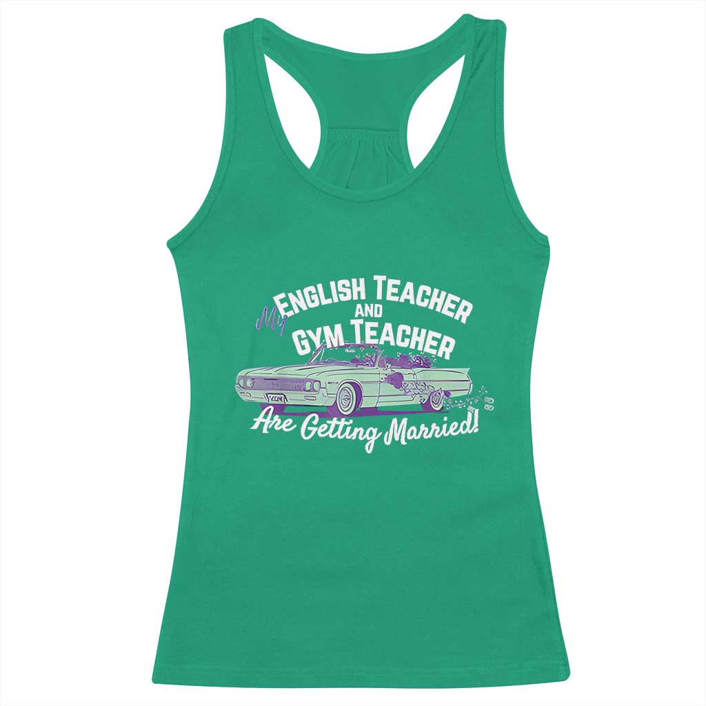 My English Teacher and Gym Teacher Are Getting Married Racerback Tank Top Vintage Car Wedding Getaway TS02 Irish Green Print Your Wear
