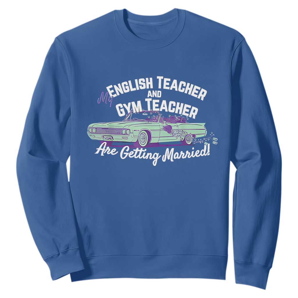 My English Teacher and Gym Teacher Are Getting Married Sweatshirt Vintage Car Wedding Getaway TS02 Royal Blue Print Your Wear