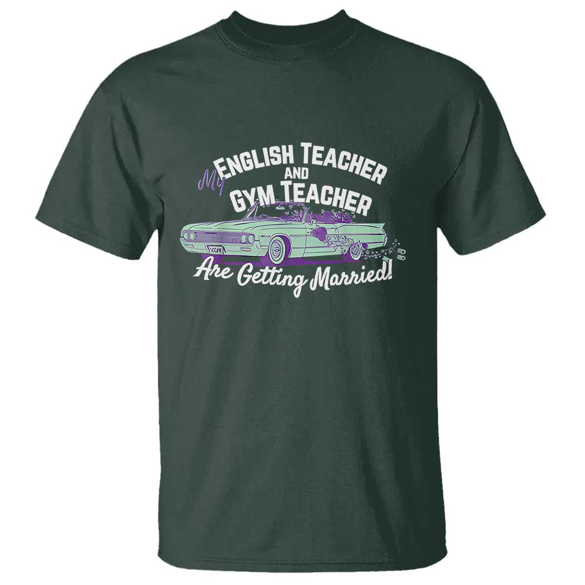 My English Teacher and Gym Teacher Are Getting Married T Shirt Vintage Car Wedding Getaway TS02 Dark Forest Green Print Your Wear