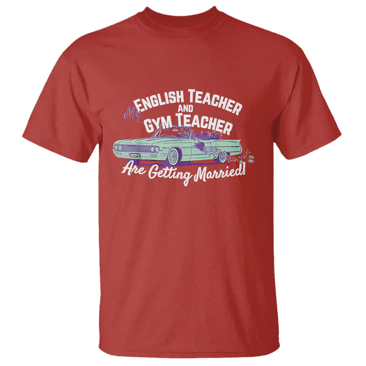 My English Teacher and Gym Teacher Are Getting Married T Shirt Vintage Car Wedding Getaway TS02 Red Print Your Wear