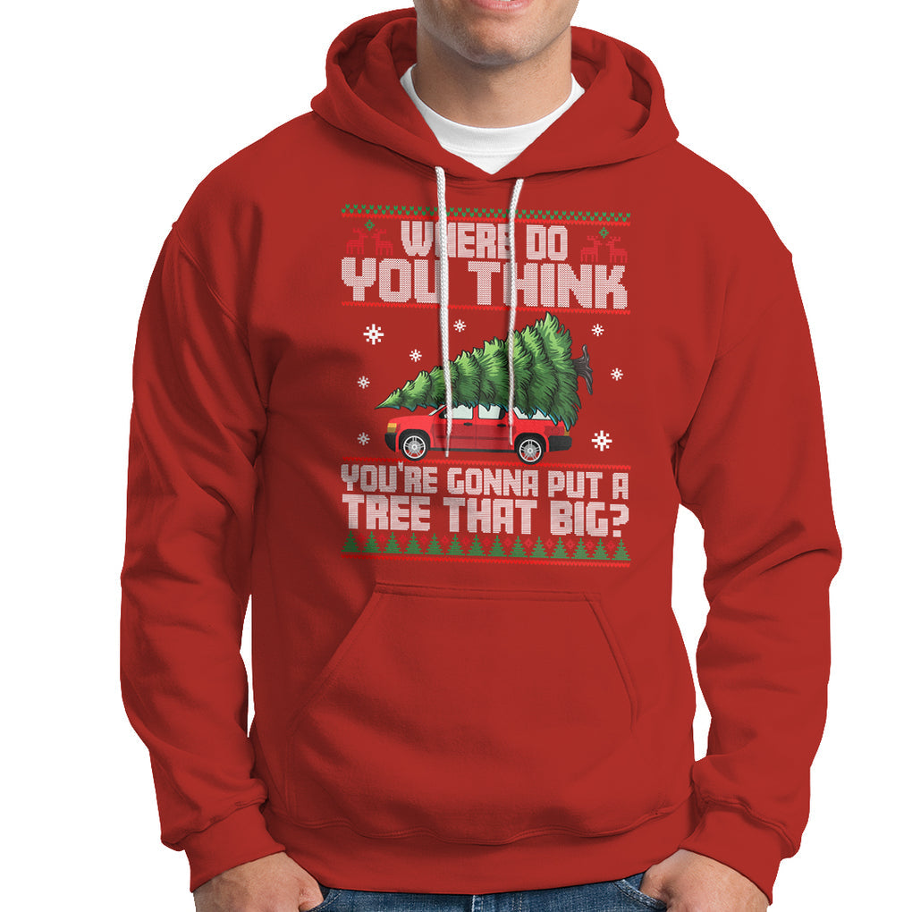 Funny Christmas Hoodie Where Do You Think You're Gonna Put A Tree That Big Xmas Tree Ugly Sweater TS02 Red Printyourwear