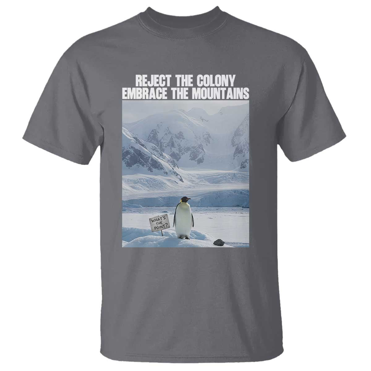 Funny Nihilist Penguin Existential Meme T Shirt Reject the Colony Embrace the Mountains TS02 Charcoal Print Your Wear