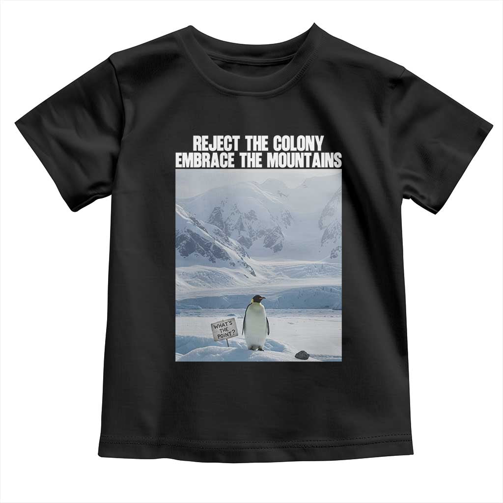 Funny Nihilist Penguin Existential Meme Toddler T Shirt Reject the Colony Embrace the Mountains TS02 Black Print Your Wear