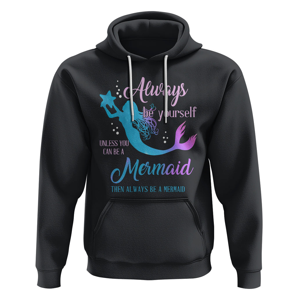 Funny Mermaid Lover Hoodie Always Be Yourself Unless You Can Be A Mermaid Then Always Be TS02 Black Printyourwear