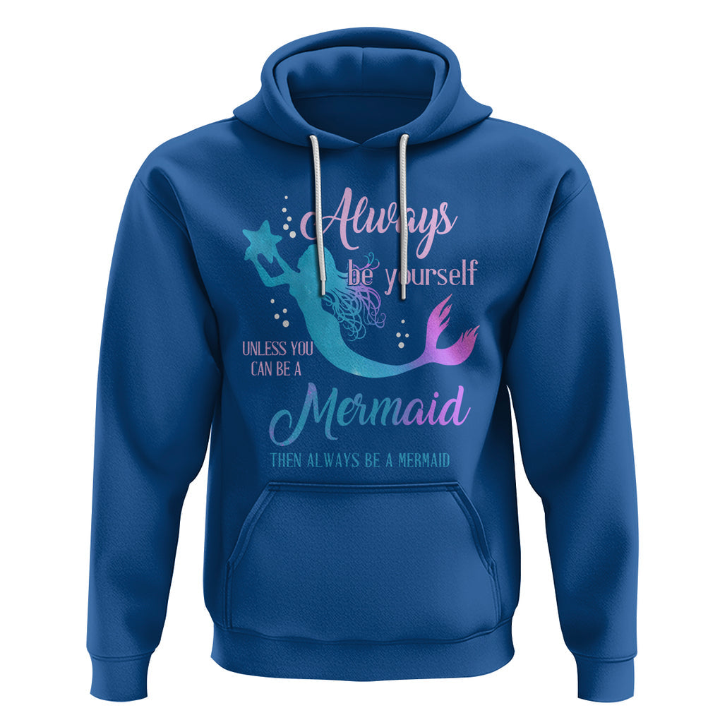 Funny Mermaid Lover Hoodie Always Be Yourself Unless You Can Be A Mermaid Then Always Be TS02 Royal Blue Printyourwear