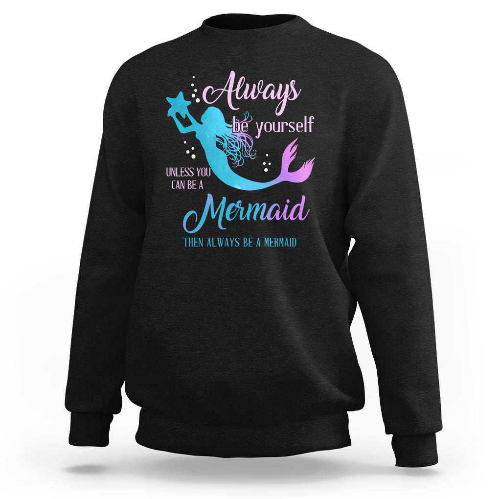 Funny Mermaid Lover Sweatshirt Always Be Yourself Unless You Can Be A Mermaid Then Always Be TS02 Black Printyourwear