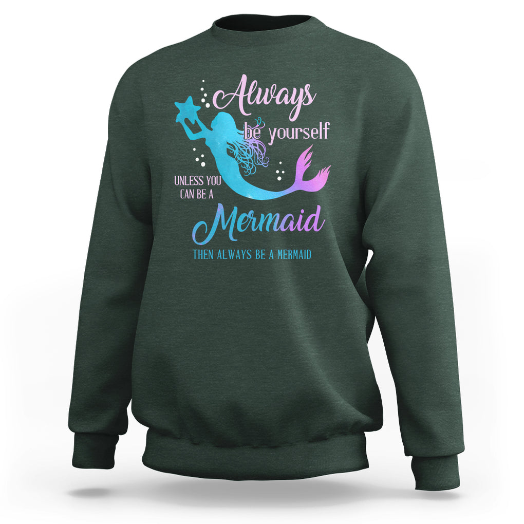 Funny Mermaid Lover Sweatshirt Always Be Yourself Unless You Can Be A Mermaid Then Always Be TS02 Dark Forest Green Printyourwear