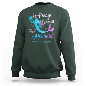 Funny Mermaid Lover Sweatshirt Always Be Yourself Unless You Can Be A Mermaid Then Always Be TS02 Dark Forest Green Printyourwear