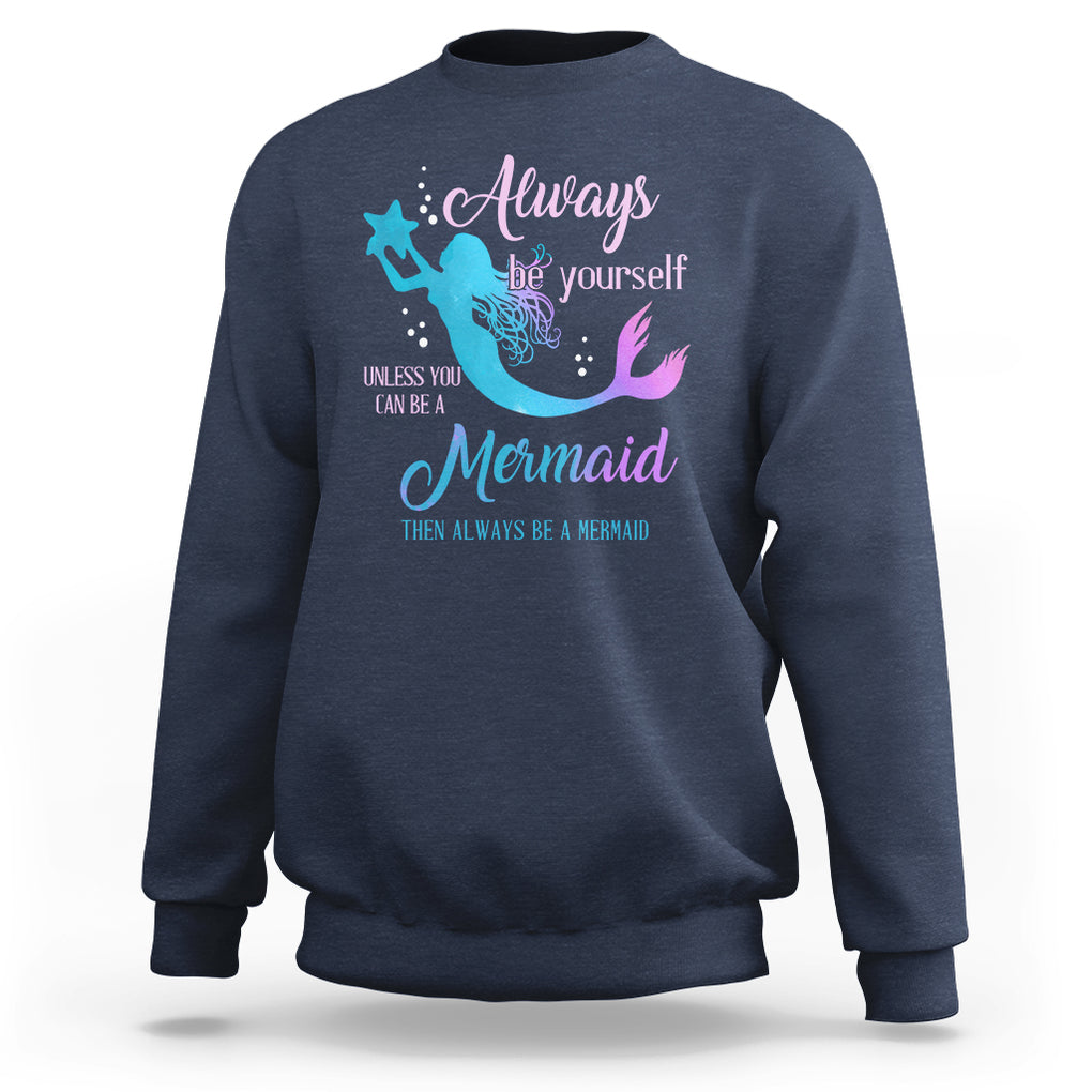 Funny Mermaid Lover Sweatshirt Always Be Yourself Unless You Can Be A Mermaid Then Always Be TS02 Navy Printyourwear