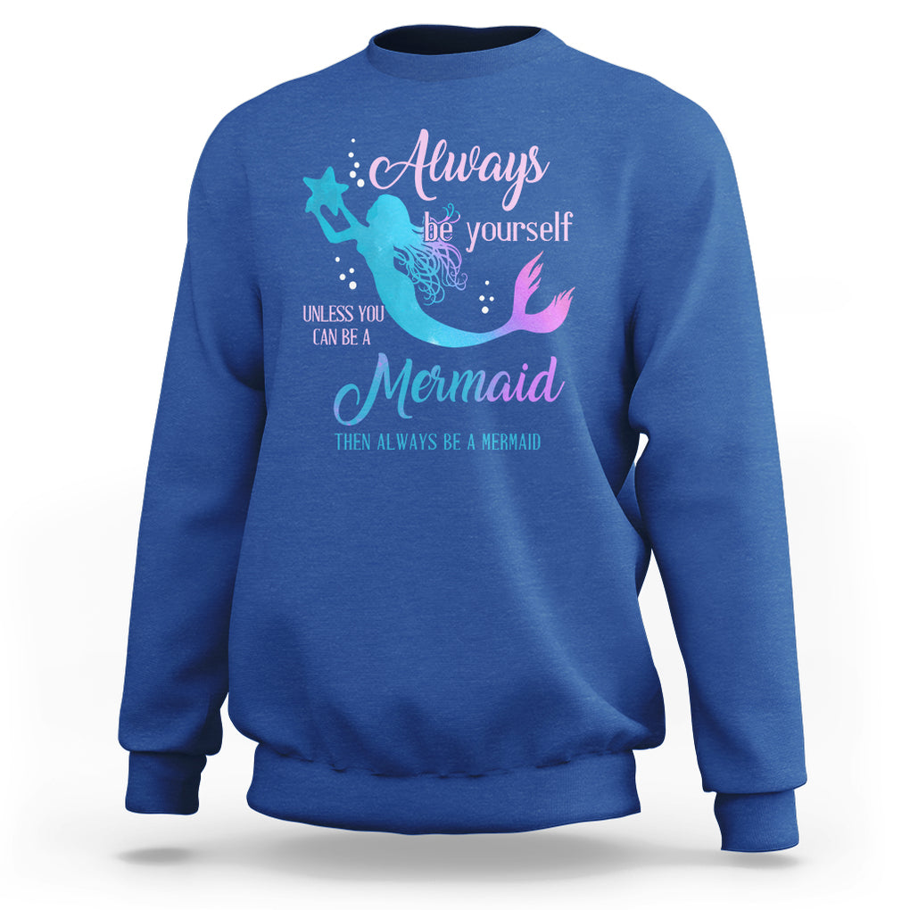 Funny Mermaid Lover Sweatshirt Always Be Yourself Unless You Can Be A Mermaid Then Always Be TS02 Royal Blue Printyourwear