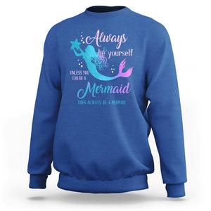 Funny Mermaid Lover Sweatshirt Always Be Yourself Unless You Can Be A Mermaid Then Always Be TS02 Royal Blue Printyourwear