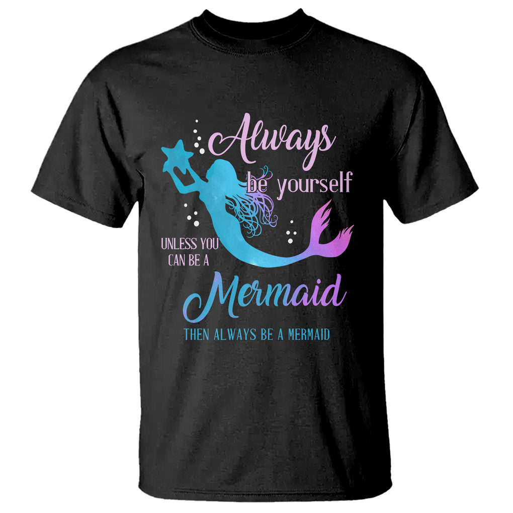 Funny Mermaid Lover T Shirt Always Be Yourself Unless You Can Be A Mermaid Then Always Be TS02 Black Printyourwear