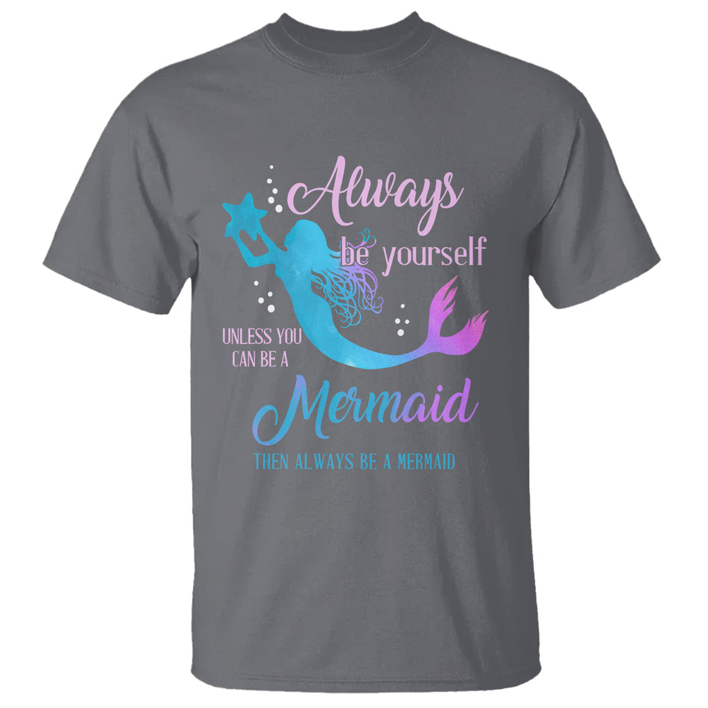 Funny Mermaid Lover T Shirt Always Be Yourself Unless You Can Be A Mermaid Then Always Be TS02 Charcoal Printyourwear