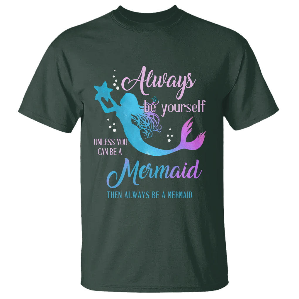 Funny Mermaid Lover T Shirt Always Be Yourself Unless You Can Be A Mermaid Then Always Be TS02 Dark Forest Green Printyourwear