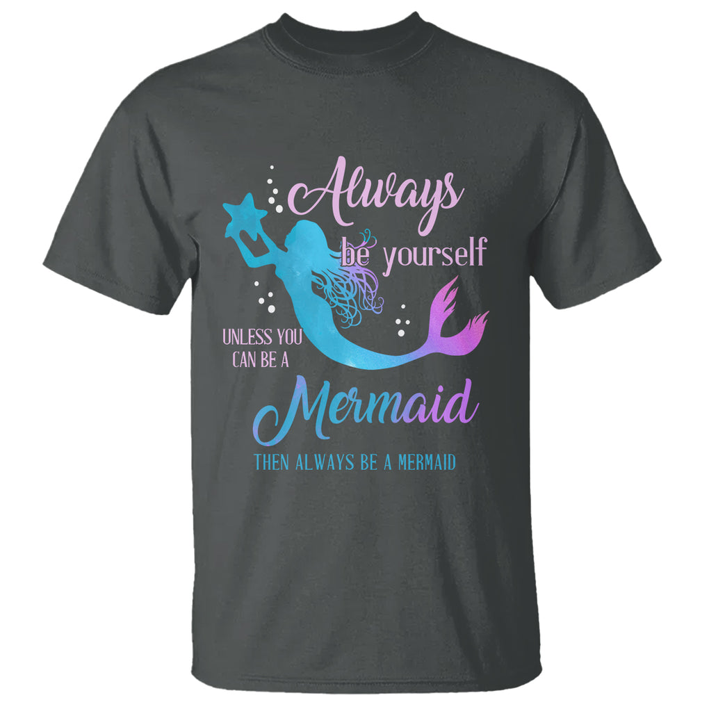 Funny Mermaid Lover T Shirt Always Be Yourself Unless You Can Be A Mermaid Then Always Be TS02 Dark Heather Printyourwear